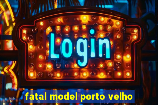 fatal model porto velho